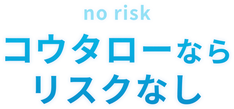 コウタローならリスクなし